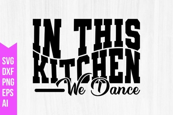 In This Kitchen We Dance Svg: Graphics & Freebies